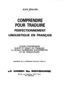 Cover of: Comprendre pour traduire: perfectionnement linguistique en français : cours d'expression écrite et orale du français àl'école suférieure d'interprètes et de traducteurs.