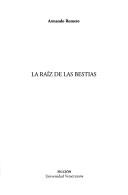 Cover of: La Raíz de las bestias by Armando Romero