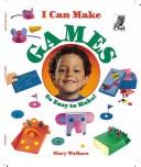 Cover of: I Can Make Games (I Can Make) by Mary Wallace