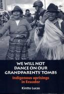 Cover of: We will not dance on our grandparents' tombs: indigenous uprising in Ecuador