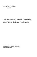 Cover of: The politics of Canada's airlines from Diefenbaker to Mulroney