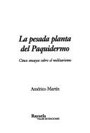 Cover of: La pesada planta del paquidermo: cinco ensayos sobre el militarismo