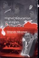 Cover of: Higher education strategies in Venezuela: higher education changes under a revolutionary government and the threats to academic freedom and institutional integrity