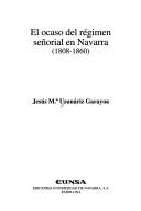 Cover of: El ocaso del régimen señorial en Navarra (1808-1860)