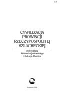 Cover of: Cywilizacja prowincji Rzeczypospolitej szlacheckiej by pod redakcja Aleksandra Jankowskiego i Andrzeja Klondera.