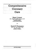 Comprehensive coronary care by Nigel I. Jowett, David R. Thompson, Nigel Jowett MD MRCP MB BS MRCS LRCP, David Thompson PhD BSc SRN RMN ONC