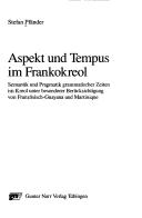 Cover of: Aspekt und Tempus im Frankokreol: Semantik und Pragmatik grammatischer Zeiten im Kreol unter besonderer Berücksichtigung von Französisch-Guayana und Martinique
