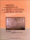 Cover of: Paroisses et municipalités de la région de Montréal au XIXe siècle, 1825-1861: répertoire documentaire et cartographique