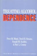 Cover of: Treating alcohol dependence by Peter M. Monti ... [et al.] ; editor's note by David H. Barlow ; foreword by G. Alan Marlatt.