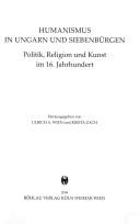 Cover of: Humanismus in Ungarn und Siebenb urgen: Politik, Religion und Kunst im 16. Jahrhundert by Ulrich A. Wien