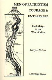 Cover of: Men of Patriotism, Courage & Enterprise! Fort Meigs in the War of 1812 by Larry L. Nelson