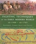 Cover of: Fighting techniques of the early modern world, AD 1500 ~ AD 1763: equipment, combat skills and tactics