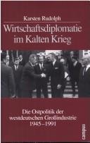 Cover of: Wirtschaftsdiplomatie im Kalten Krieg by Karsten Rudolph