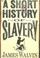 Cover of: SHORT HISTORY OF SLAVERY.