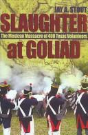 Slaughter at Goliad by Jay A. Stout