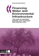 Cover of: Financing Water and Environmental Infrastructure: The Case of Eastern Europe, the Caucasus and Central Asia (Environmental Finance)