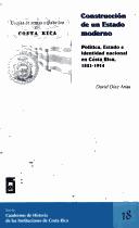 Cover of: Construcción de un estado moderno: política, estado e identidad nacional en Costa Rica, 1821-1914