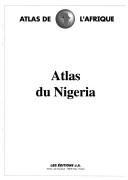 Cover of: Atlas du Nigeria by [direction générale Danielle Ben Yahmed ; patronage scientifique Akin Mabogunje ; direction éditoriale Anne Lerebours Pigeonnière].