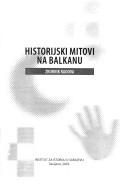 Cover of: Historijski mitovi na Balkanu: zbornik radova.