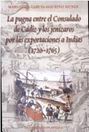 La pugna entre el Consulado de Cádiz y los jenízaros por las exportaciones a Indias (1720-1765) by Margarita García-Mauriño Mundi