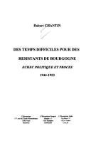 Cover of: Des temps difficiles pour des résistants de Bourgogne by Robert Chantin