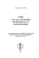 Cover of: Utiel, una villa de señorío de frontera en la Baja Edad Media: un estudio social, económico y político de la villa utielana y su alfoz durante los siglos XIV y XV