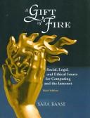 Cover of: A gift of fire: social, legal, and ethical issues for computing and the Internet
