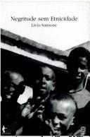 Cover of: Negritude sem etnicidade by Livio Sansone, L. Sansone, Livio Sansone