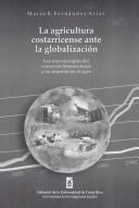 Cover of: La agricultura costarricense ante la globalización: las nuevas reglas del comercio internacional y su impacto en el agro