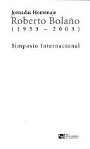 Cover of: Jornadas homenaje Roberto Bolaño (1953-2003): simposio internacional.