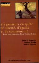 Cover of: Six penseurs en quête de liberté, d'égalité et de communauté: Grant, Innis, Laurendeau, Rioux, Taylor et Trudeau