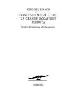 Cover of: Francesco Melzi d'Eril: la grande occasione perduta: gli albori dell'indipendenza nell'Italia napoleonica
