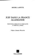 Cover of: Juif dans la France allemande: institutions, dirigeants et communautés au temps de la Shoah