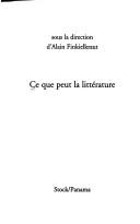 Cover of: Ce que peut la littérature by Alain Finkielkraut