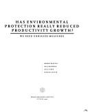 Cover of: Has environmental protection really reduced productivity growth?: we need unbiased measures