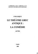 Cover of: théâtre grec antique: la comédie : actes du 10ème colloque de la Villa Kérylos à Beau lieu-sur-Mer, les 1er et 2 octobre 1999