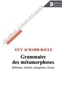 Cover of: Grammaire des métamorphoses: référence, identité, changement, fiction