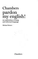 Cover of: CHAMBERS PARDON MY ENGLISH!: AN EXPLORATION OF SLANG AND INFORMAL LANGUAGE.