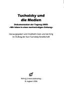 Cover of: Tucholsky und die Medien: Dokumentation der Tagung 2005: "Wir leben in einer merkwürdigen Zeitung"