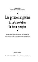 Cover of: Les princes angevins du XIIIe au XV siècle: un destin européen : actes des journées d'étude des 15 et 16 juin 2001 organisées par l'Université d'Angers et les Archives départementales de Maine-et-Loire