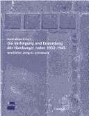 Cover of: Die Verfolgung und Ermordung der Hamburger Juden 1933-1945: Geschichte, Zeugnis, Erinnerung