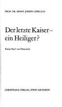 Cover of: letzte Kaiser - ein Heiliger: Kaiser Karl von Österreich