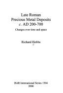 Cover of: LATE ROMAN PRECIOUS METAL DEPOSITS C. AD 200-700: CHANGES OVER TIME AND SPACE. by RICHARD HOBBS, RICHARD HOBBS