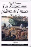 Cover of: Les Suisses aux galères de France, 1601-1793 by Benoit Dumas