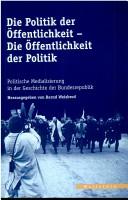 Cover of: Die Politik der Öffentlichkeit - die Öffentlichkeit der Politik by herausgegeben von Bernd Weisbrod ; [Thomas Mergel ... et al.].