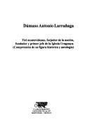 Cover of: Dámaso Antonio Larrañaga: fiel montevideano, forjador de la nación, fundador y primer jefe de la Iglesia uruguaya : (comprensión de su figura histórica y antología).