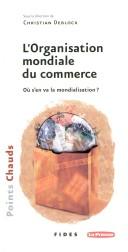 Cover of: L' Organisation mondiale du commerce by sous la direction de Christian Deblock.