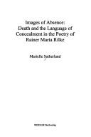 Cover of: Images of absence: death and the language of concealment in the poetry of Rainer Maria Rilke