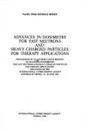 Cover of: Advances in dosimetry for fast neutrons and heavy charged particles for therapy applications: proceedings of an Advisory Group Meeting on Advances in Dosimetry for Fast Neutrons and Heavy Charged Particles for Therapy Applications, organized by the International Atomic Energy Agency and held in Vienna, 14-18 June 1982.