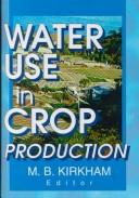 Cover of: Water use in crop production by M.B. Kirkham, editor.